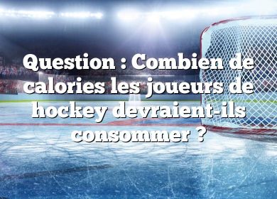 Question : Combien de calories les joueurs de hockey devraient-ils consommer ?